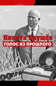 Никита Хрущев. Голос из прошлого